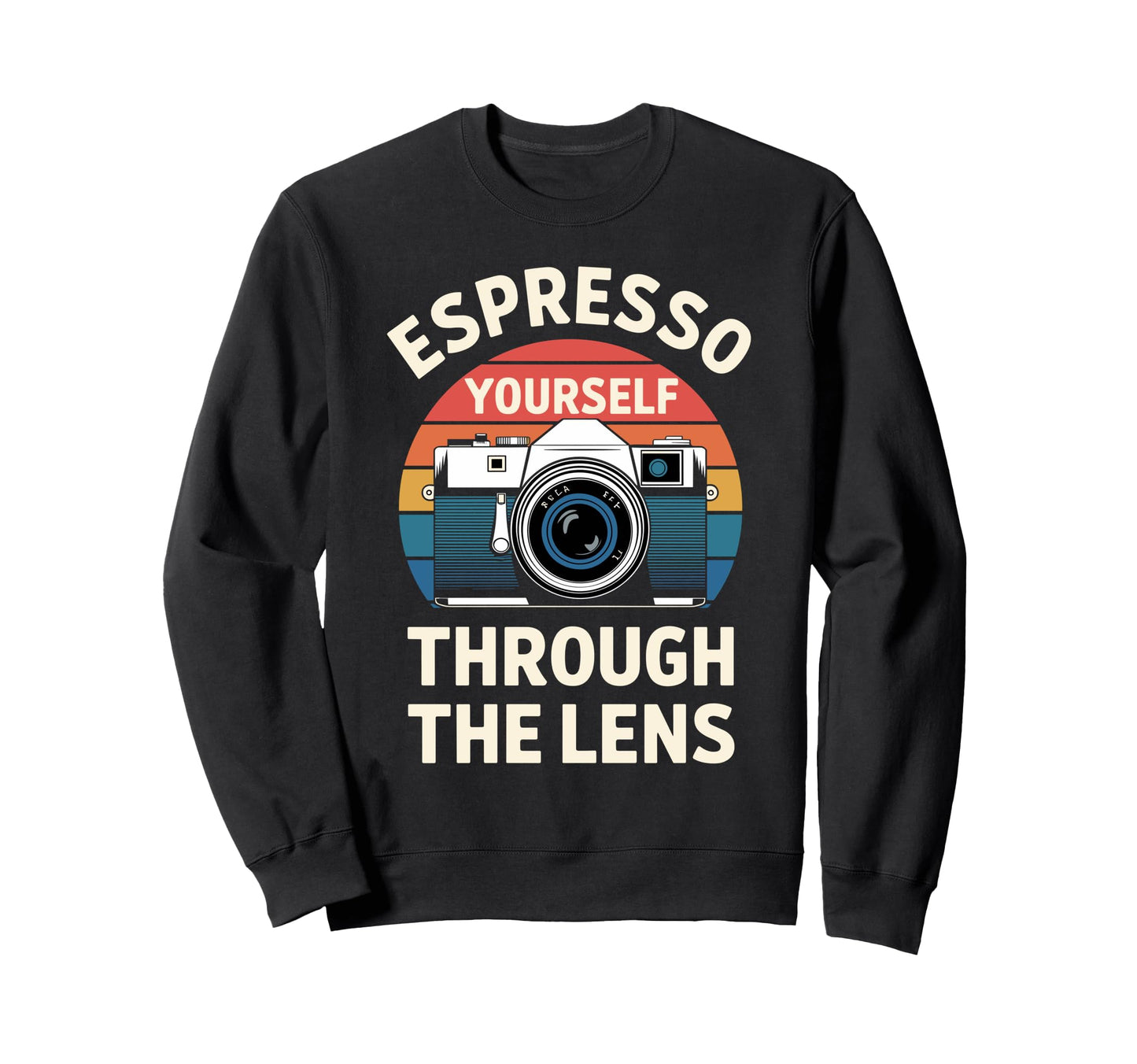 Photographer Espresso Yourself Through Sweatshirt - Unique Graphic Unisex - T-Shirt, Sweatshirt, Hoodie