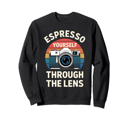 Photographer Espresso Yourself Through Sweatshirt - Unique Graphic Unisex - T-Shirt, Sweatshirt, Hoodie