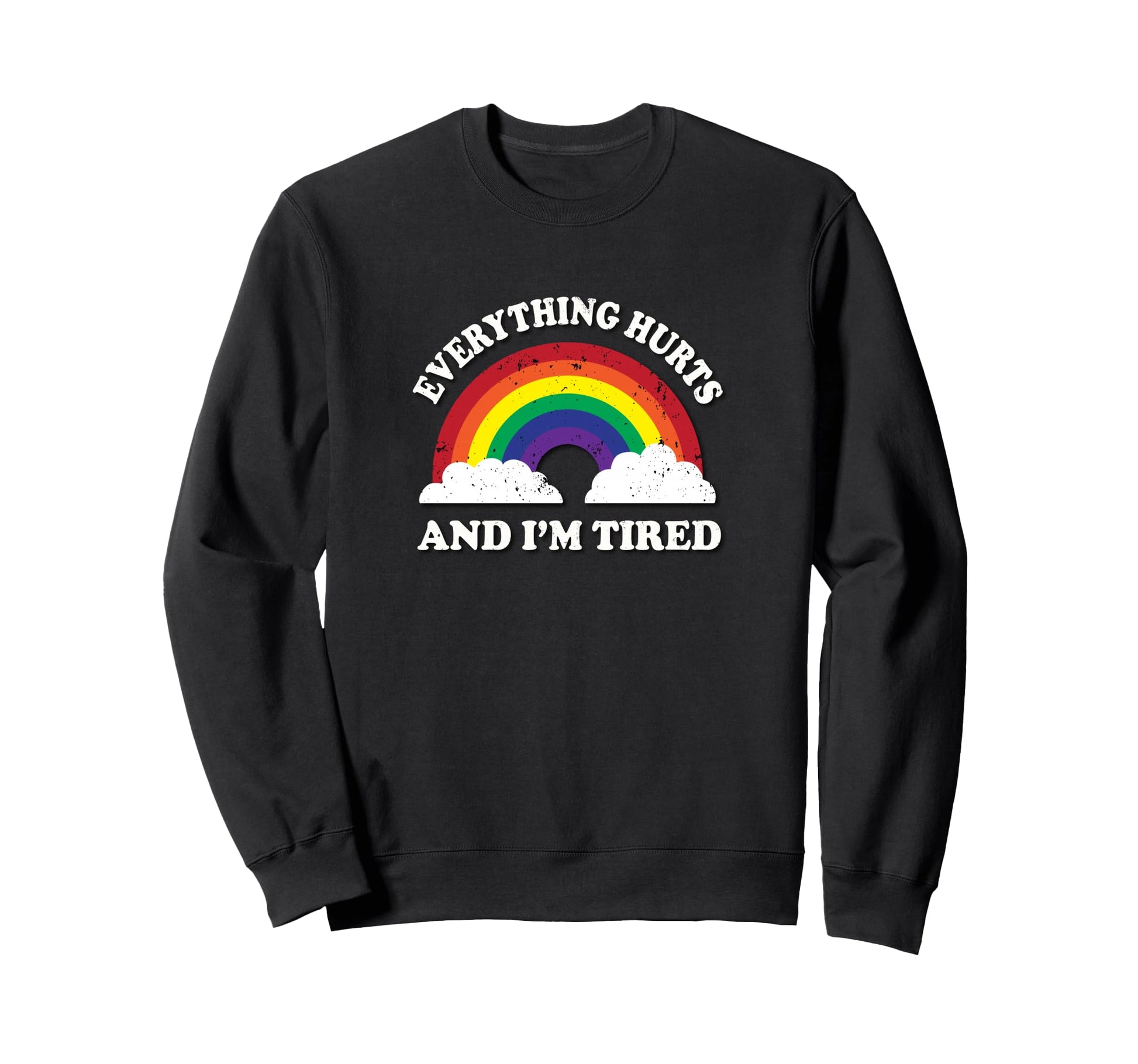 Everything Hurts Im Tired Ironic Sweatshirt - Fun Novelty Design Unisex - T-Shirt, Sweatshirt, Hoodie