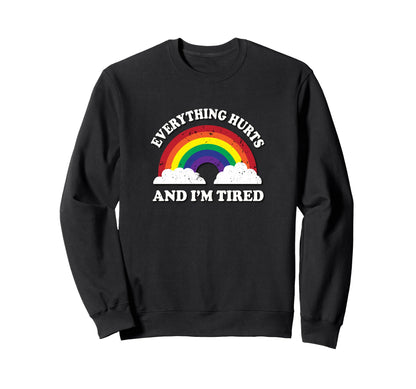 Everything Hurts Im Tired Ironic Sweatshirt - Fun Novelty Design Unisex - T-Shirt, Sweatshirt, Hoodie