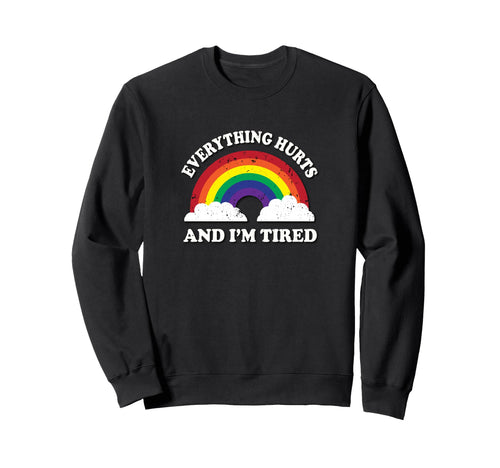 Everything Hurts Im Tired Ironic Sweatshirt - Fun Novelty Design Unisex - T-Shirt, Sweatshirt, Hoodie