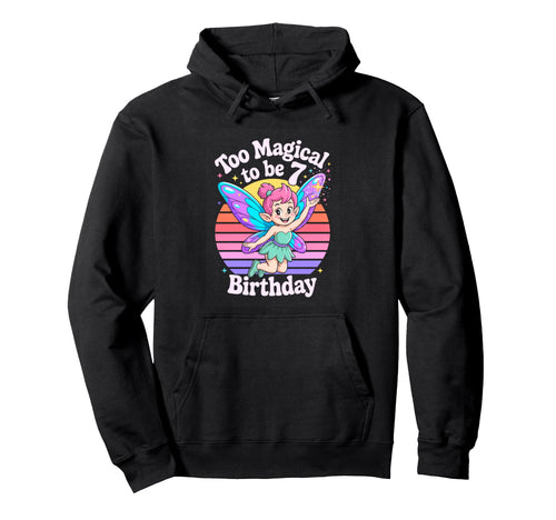 Too Magical To Be 7 Birthday Fairy Hoodie - Custom Art Print for Adults - T-Shirt, Sweatshirt, Hoodie