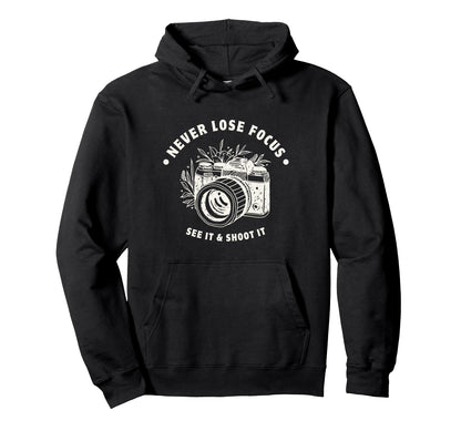 Never Lose Focus Camera Photographer Hoodie - Unique Graphic Men Women - T-Shirt, Sweatshirt, Hoodie