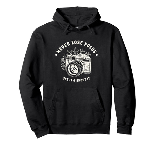 Never Lose Focus Camera Photographer Hoodie - Unique Graphic Men Women - T-Shirt, Sweatshirt, Hoodie