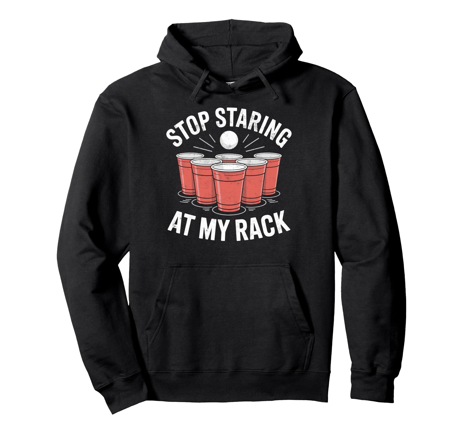 Stop Staring My Rack Beer Pong Drinking Hoodie - Custom Art Print Unisex - T-Shirt, Sweatshirt, Hoodie