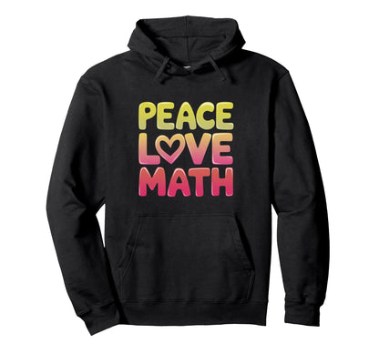 Math Teacher Peace Love Math Hoodie - Streetwear Style for Adults - T-Shirt, Sweatshirt, Hoodie