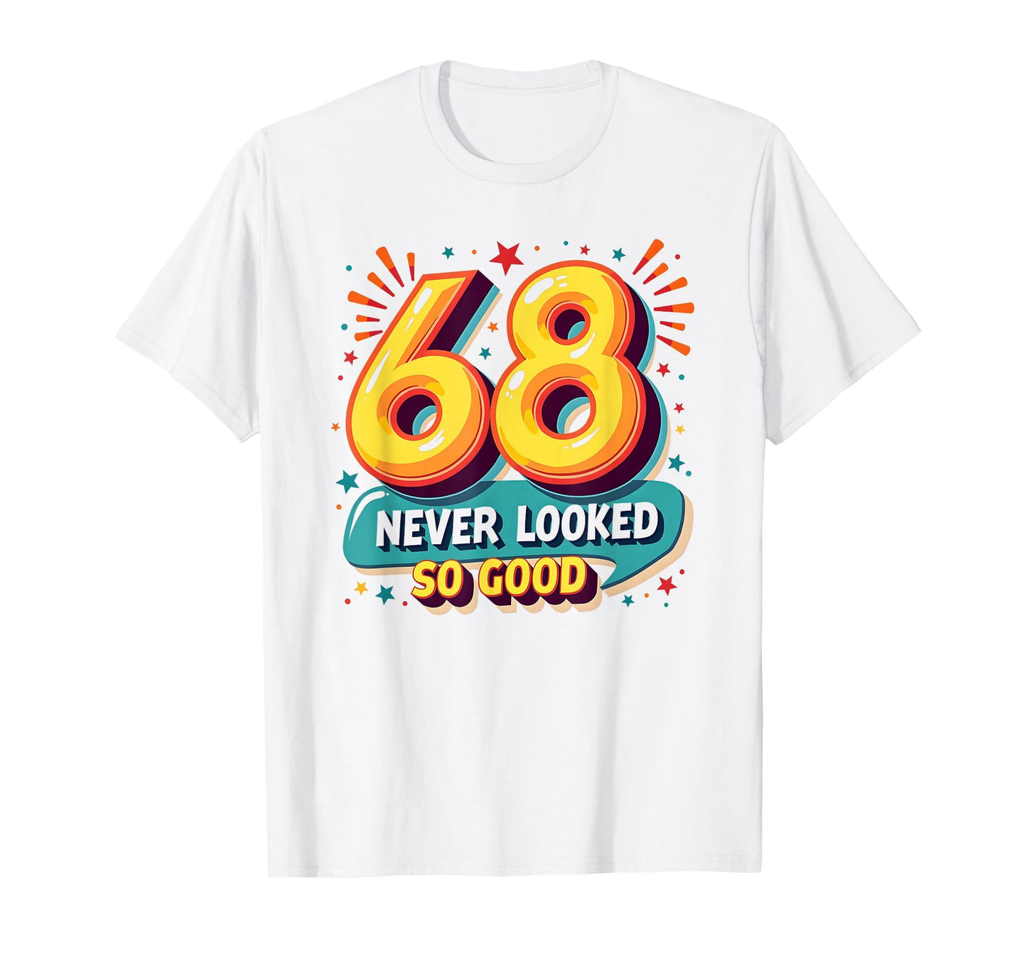 68 Never Looked So Good Birthday Gift T-Shirt - Novelty Apparel for Adults - T-Shirt, Sweatshirt, Hoodie