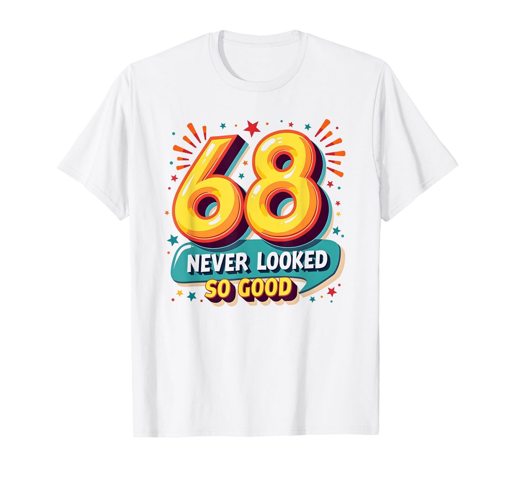68 Never Looked So Good Birthday Gift T-Shirt - Novelty Apparel for Adults - T-Shirt, Sweatshirt, Hoodie