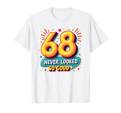 68 Never Looked So Good Birthday Gift T-Shirt - Novelty Apparel for Adults - T-Shirt, Sweatshirt, Hoodie