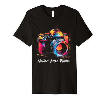 Photographer Never Lose Focus T-Shirt - Fun Novelty Design for Adults - T-Shirt, Sweatshirt, Hoodie