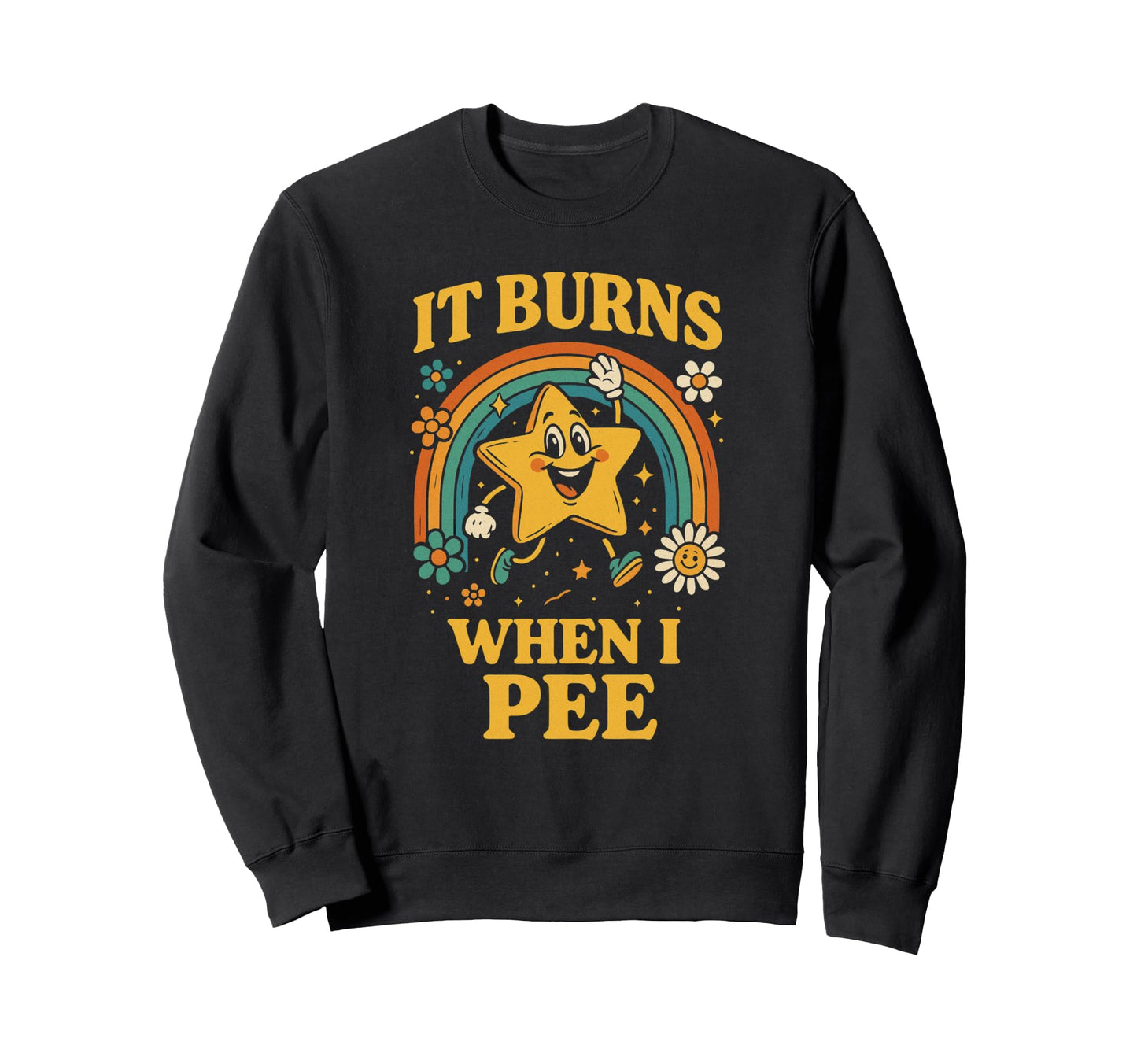 Funny It Burns When I Pee Sarcastic Sweatshirt - Unique Graphic Unisex - T-Shirt, Sweatshirt, Hoodie