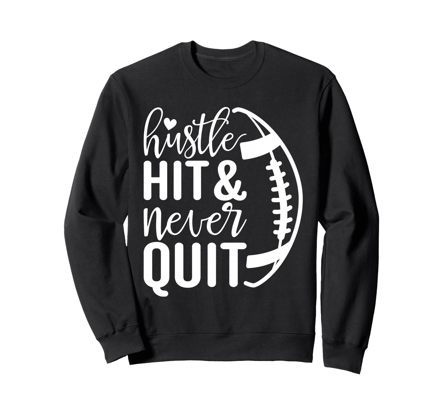 Hustle Hit And Never Quit Football Sweatshirt - Unique Graphic for Adults - T-Shirt, Sweatshirt, Hoodie