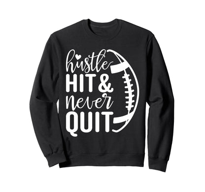 Hustle Hit And Never Quit Football Sweatshirt - Unique Graphic for Adults - T-Shirt, Sweatshirt, Hoodie