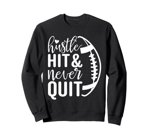 Hustle Hit And Never Quit Football Sweatshirt - Unique Graphic for Adults - T-Shirt, Sweatshirt, Hoodie