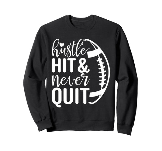 Hustle Hit And Never Quit Football Sweatshirt - Unique Graphic for Adults - T-Shirt, Sweatshirt, Hoodie