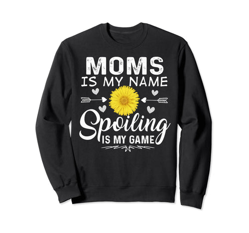 Moms Is My Name Spoiling Is My Game Sweatshirt - Graphic Print Men Women - T-Shirt, Sweatshirt, Hoodie