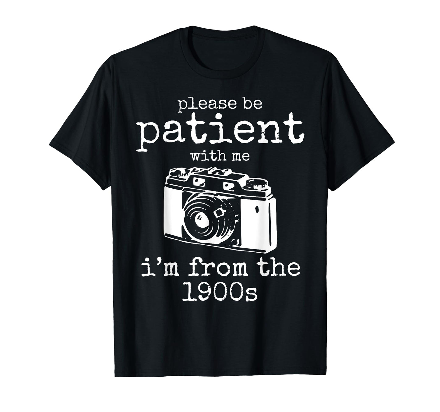 Please Be Patient Me Im From 1900S Aged T-Shirt - Novelty Apparel Unisex - T-Shirt, Sweatshirt, Hoodie