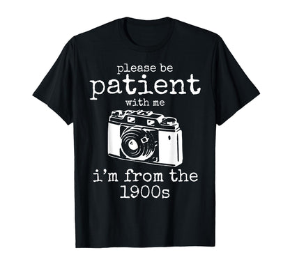 Please Be Patient Me Im From 1900S Aged T-Shirt - Novelty Apparel Unisex - T-Shirt, Sweatshirt, Hoodie