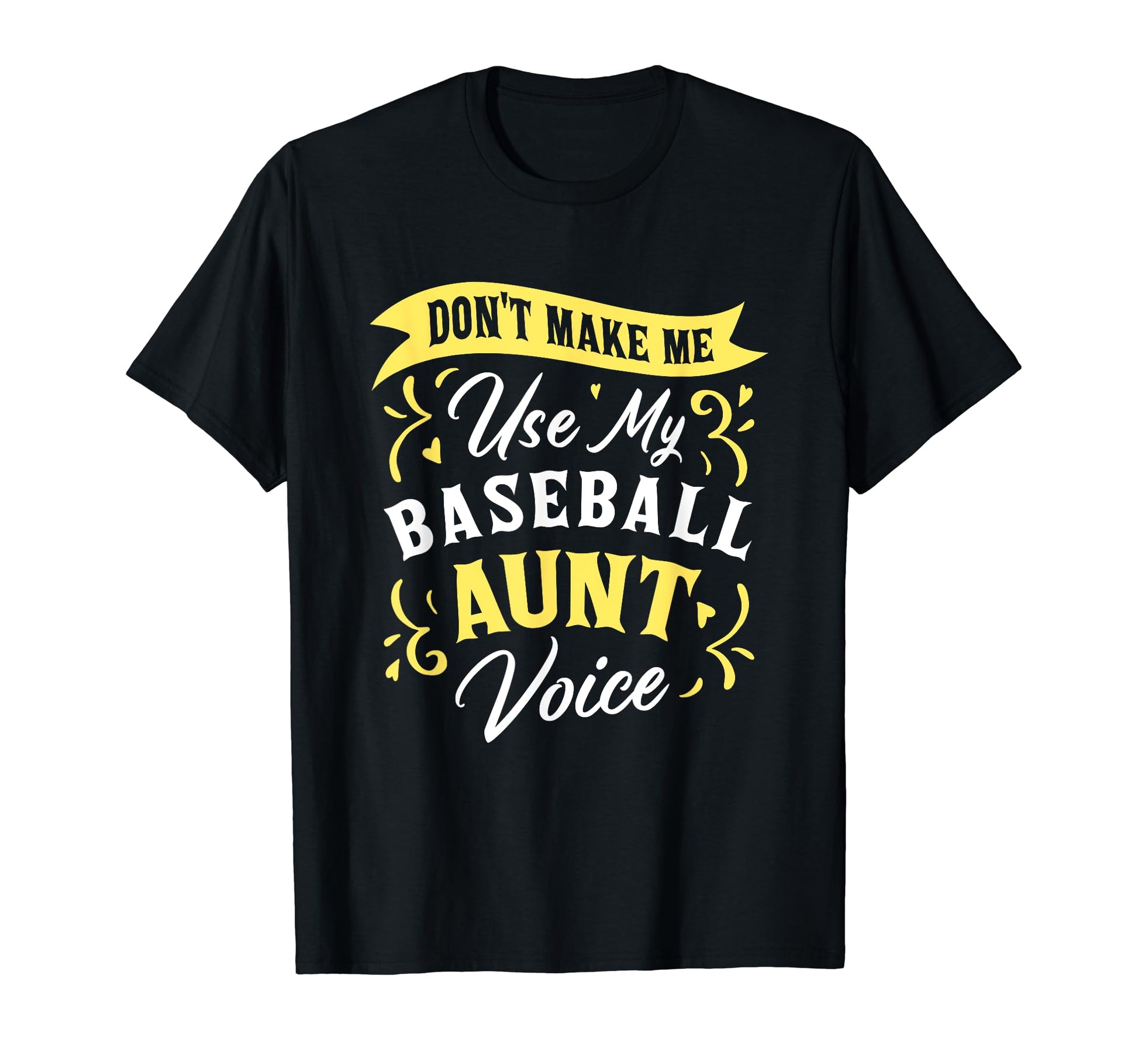 Dont Make Me Use My Baseball Aunt Voice T-Shirt - Novelty Apparel Unisex - T-Shirt, Sweatshirt, Hoodie