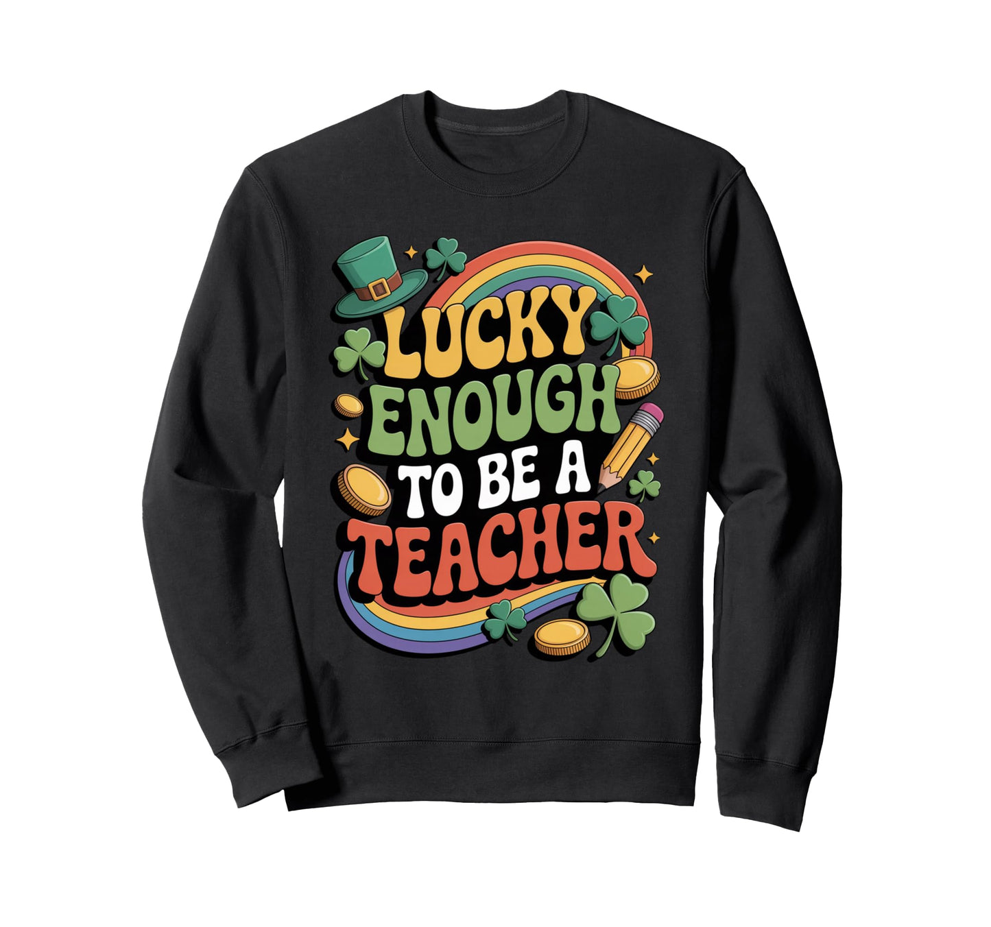 Lucky Enough To Be Teacher Funny Sweatshirt - Unique Graphic for Adults - T-Shirt, Sweatshirt, Hoodie