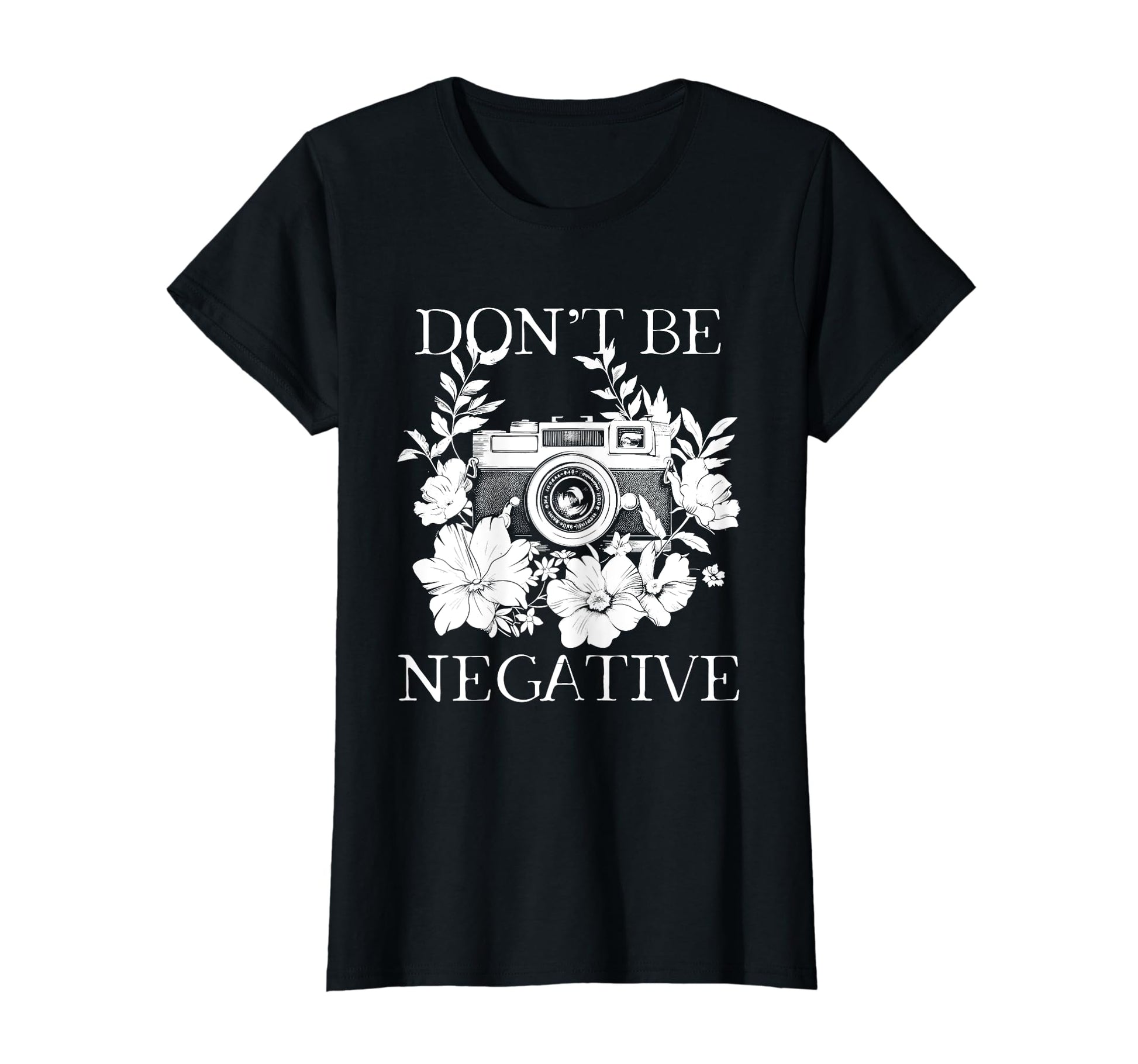 Photographer Dont Be Negative Camera T-Shirt - Custom Art Print Unisex - T-Shirt, Sweatshirt, Hoodie