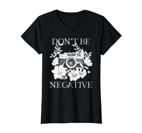 Photographer Dont Be Negative Camera T-Shirt - Custom Art Print Unisex - T-Shirt, Sweatshirt, Hoodie