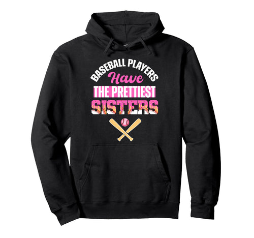 Baseball Players Have Prettiest Sisters Hoodie - Novelty Apparel Men Women - T-Shirt, Sweatshirt, Hoodie