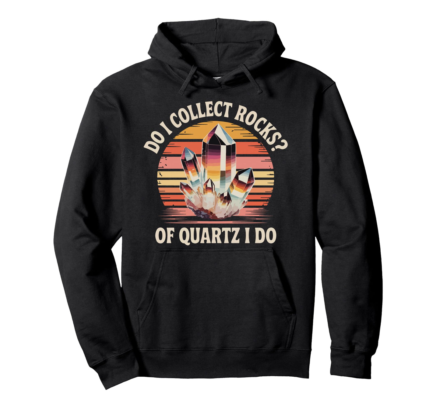 Do I Collect Rocks Quartz Crystal Hoodie - Custom Art Print for Adults - T-Shirt, Sweatshirt, Hoodie