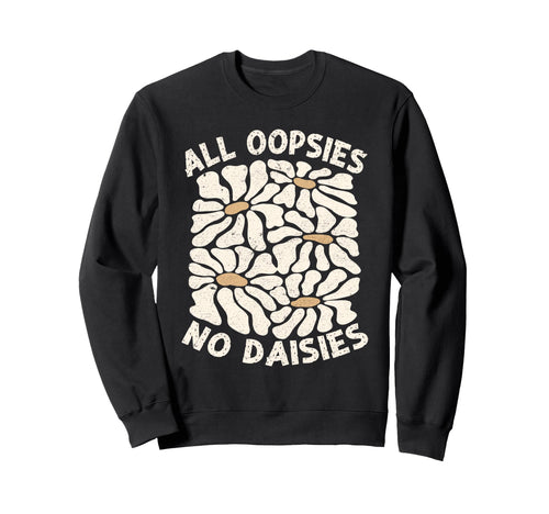 All Oopsies No Daisies Boho Sweatshirt - Custom Art Print for Adults - T-Shirt, Sweatshirt, Hoodie