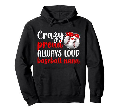 Crazy Proud Baseball Nana Baseball Player Hoodie - Graphic Print Unisex - T-Shirt, Sweatshirt, Hoodie