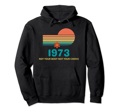 Pro Choice Feminism Groovy 1973 Hoodie - Casual Everyday Wear Unisex - T-Shirt, Sweatshirt, Hoodie