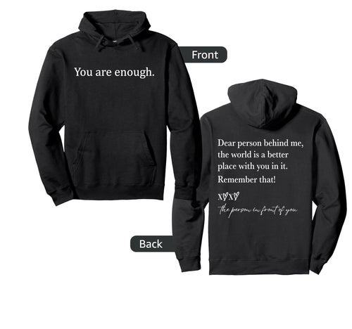 Dear Person Behind Me You Are Enough Hoodie - Casual Everyday Wear Unisex - T-Shirt, Sweatshirt, Hoodie