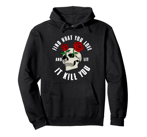 Find What You Love And Let It Hoodie - Casual Everyday Wear for Adults - T-Shirt, Sweatshirt, Hoodie
