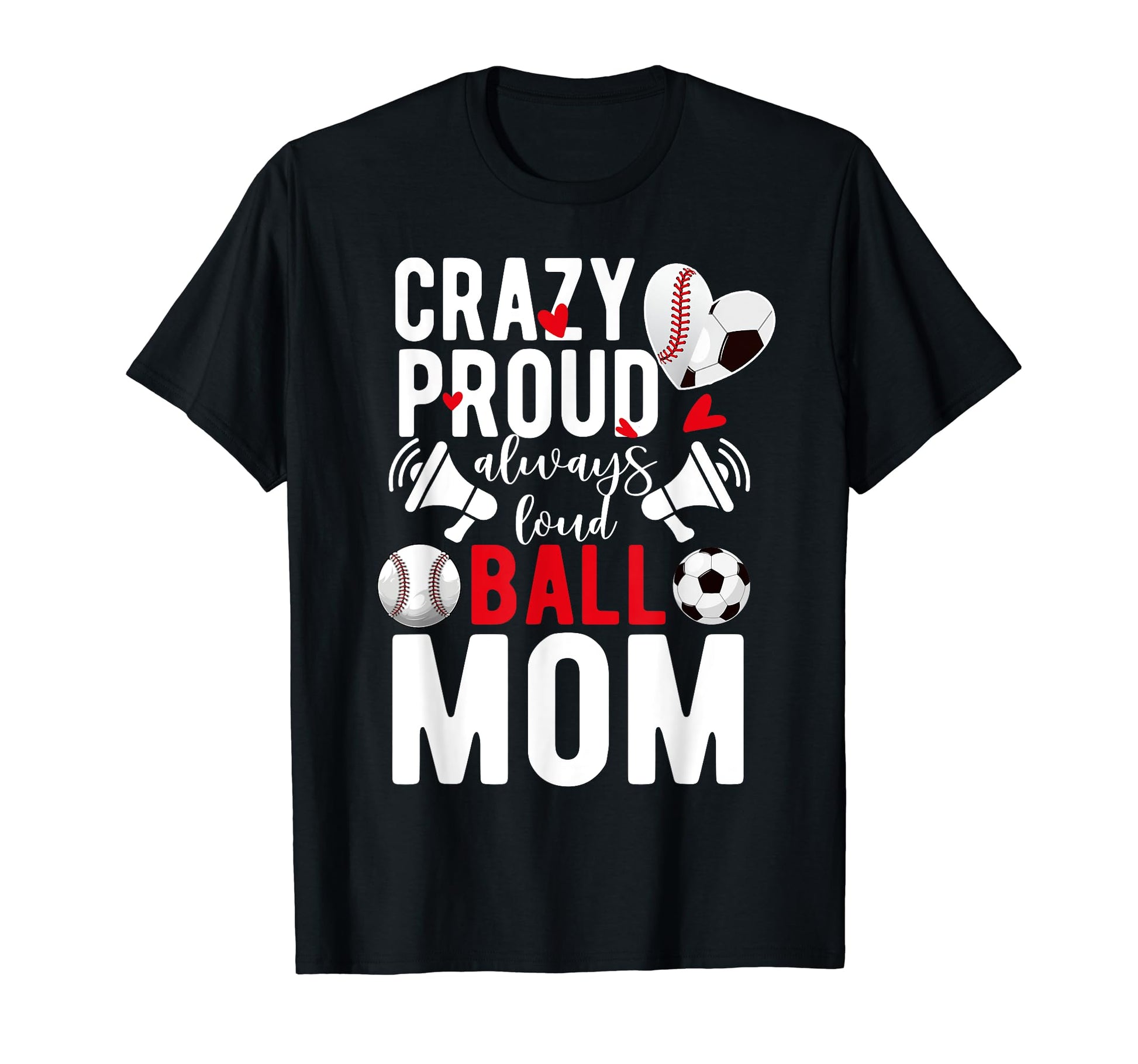 Crazy Proud Always Loud Ball Mom T-Shirt - Novelty Apparel Men Women - T-Shirt, Sweatshirt, Hoodie