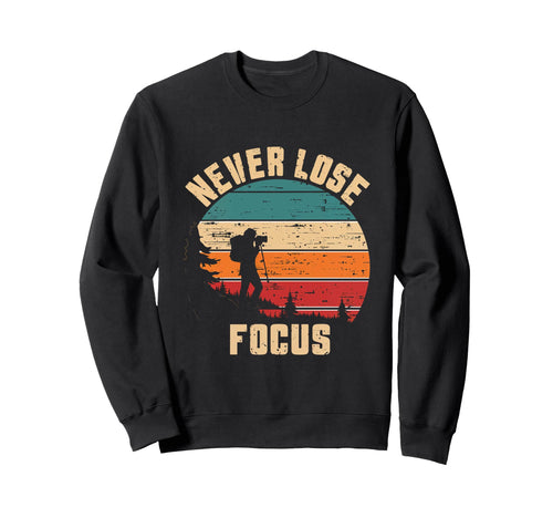 Never Lose Focus Photography Sweatshirt - Streetwear Style Men Women - T-Shirt, Sweatshirt, Hoodie