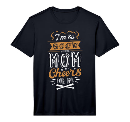 Mens Im So Good Your Mom Cheers Me T-Shirt - Novelty Apparel for Adults - T-Shirt, Sweatshirt, Hoodie