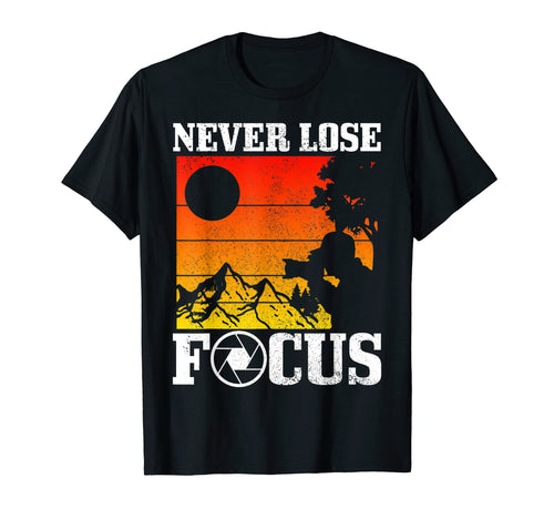 Photographer Never Lose Focus T-Shirt - Aesthetic Graphic Unisex - T-Shirt, Sweatshirt, Hoodie
