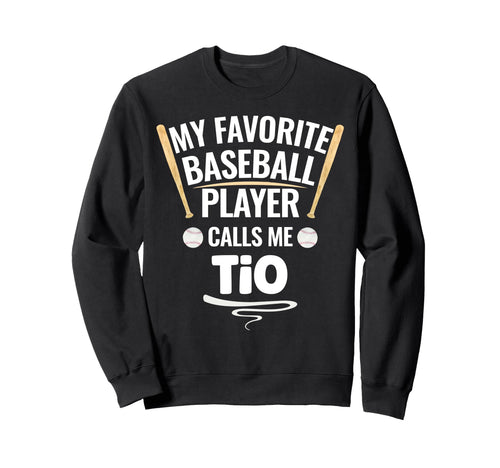 My Favorite Baseball Player Calls Me Tio Sweatshirt - Unique Graphic Unisex - T-Shirt, Sweatshirt, Hoodie