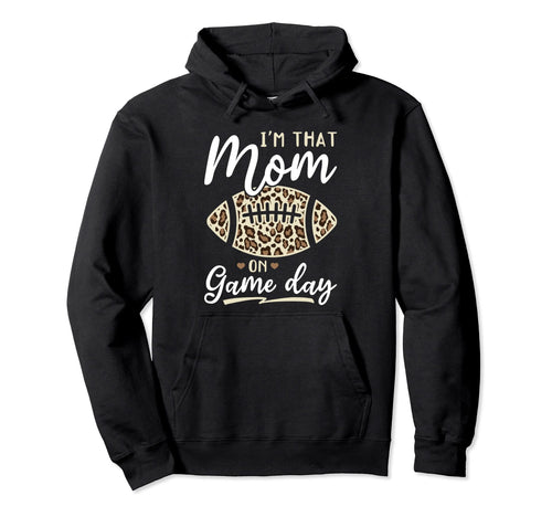 Football Im That Mom Game Day Hoodie - Novelty Apparel Men Women - T-Shirt, Sweatshirt, Hoodie