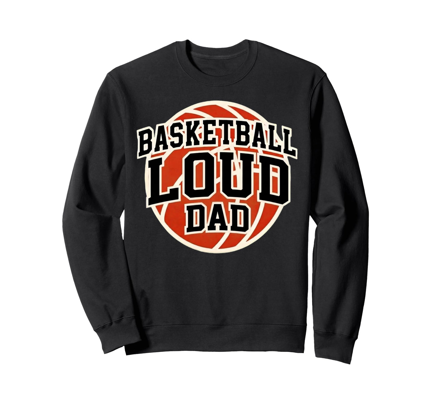 Basketball Loud Dad Game Day Sweatshirt - Streetwear Style for Adults - T-Shirt, Sweatshirt, Hoodie