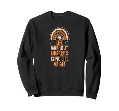 Life Without Libraries Is No Life Sweatshirt - Minimalist Print for Adults - T-Shirt, Sweatshirt, Hoodie