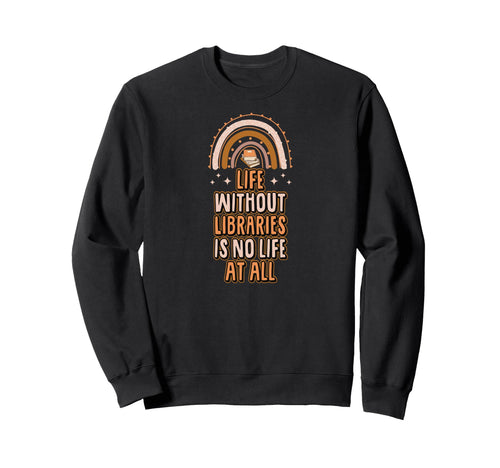 Life Without Libraries Is No Life Sweatshirt - Minimalist Print for Adults - T-Shirt, Sweatshirt, Hoodie