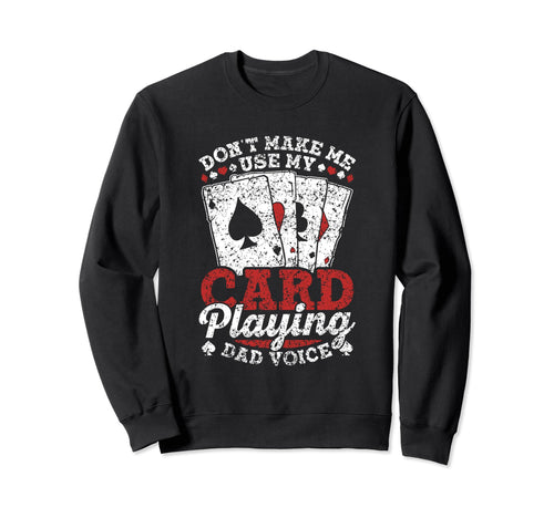 Dont Make Me Use My Card Playing Dad Sweatshirt - Graphic Print Men Women - T-Shirt, Sweatshirt, Hoodie