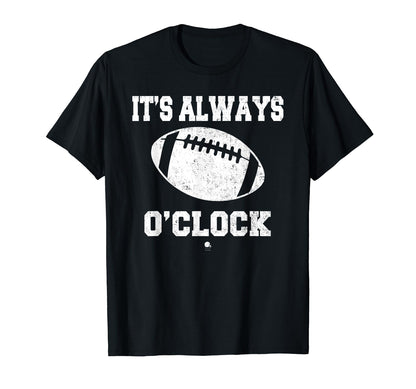 Funny Its Always Football Oclock Dad T-Shirt - Graphic Print for Adults - T-Shirt, Sweatshirt, Hoodie