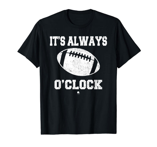 Funny Its Always Football Oclock Dad T-Shirt - Graphic Print for Adults - T-Shirt, Sweatshirt, Hoodie