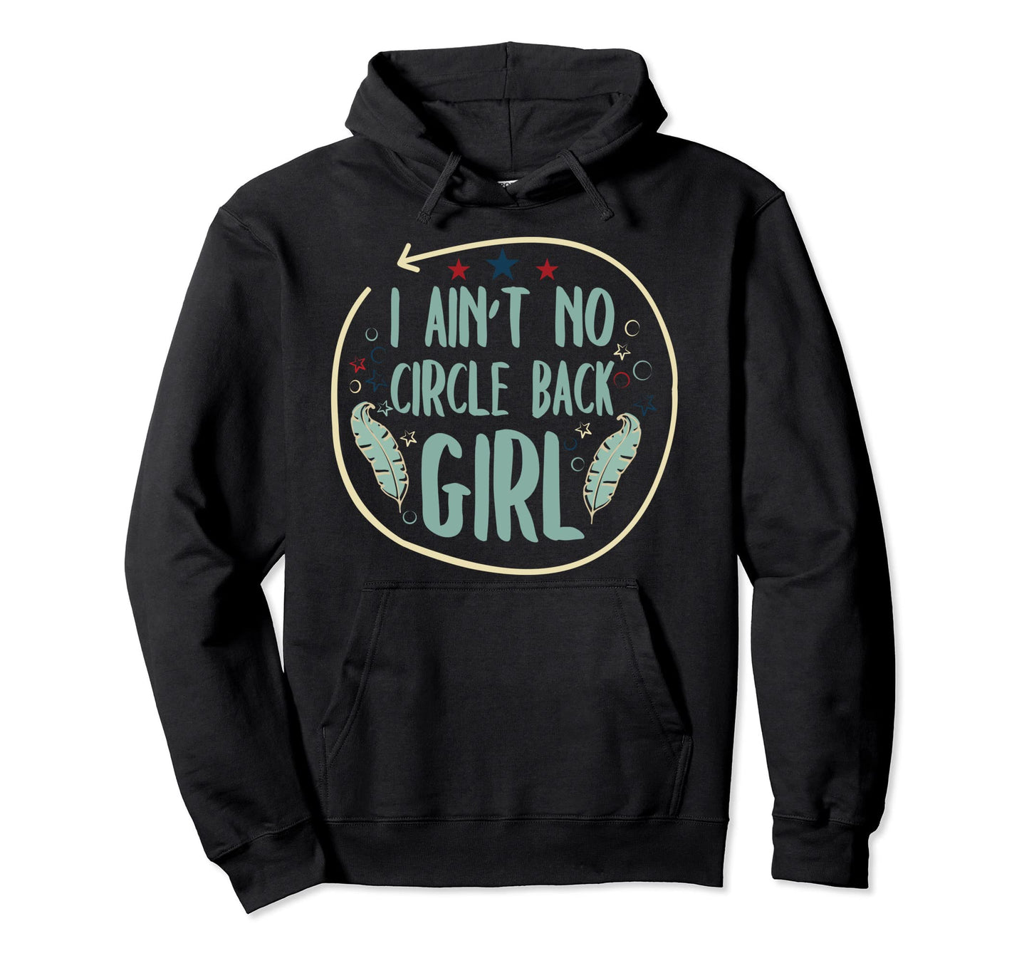 I Aint No Circle Back Funny Meme Hoodie - Fun Novelty Design Men Women - T-Shirt, Sweatshirt, Hoodie