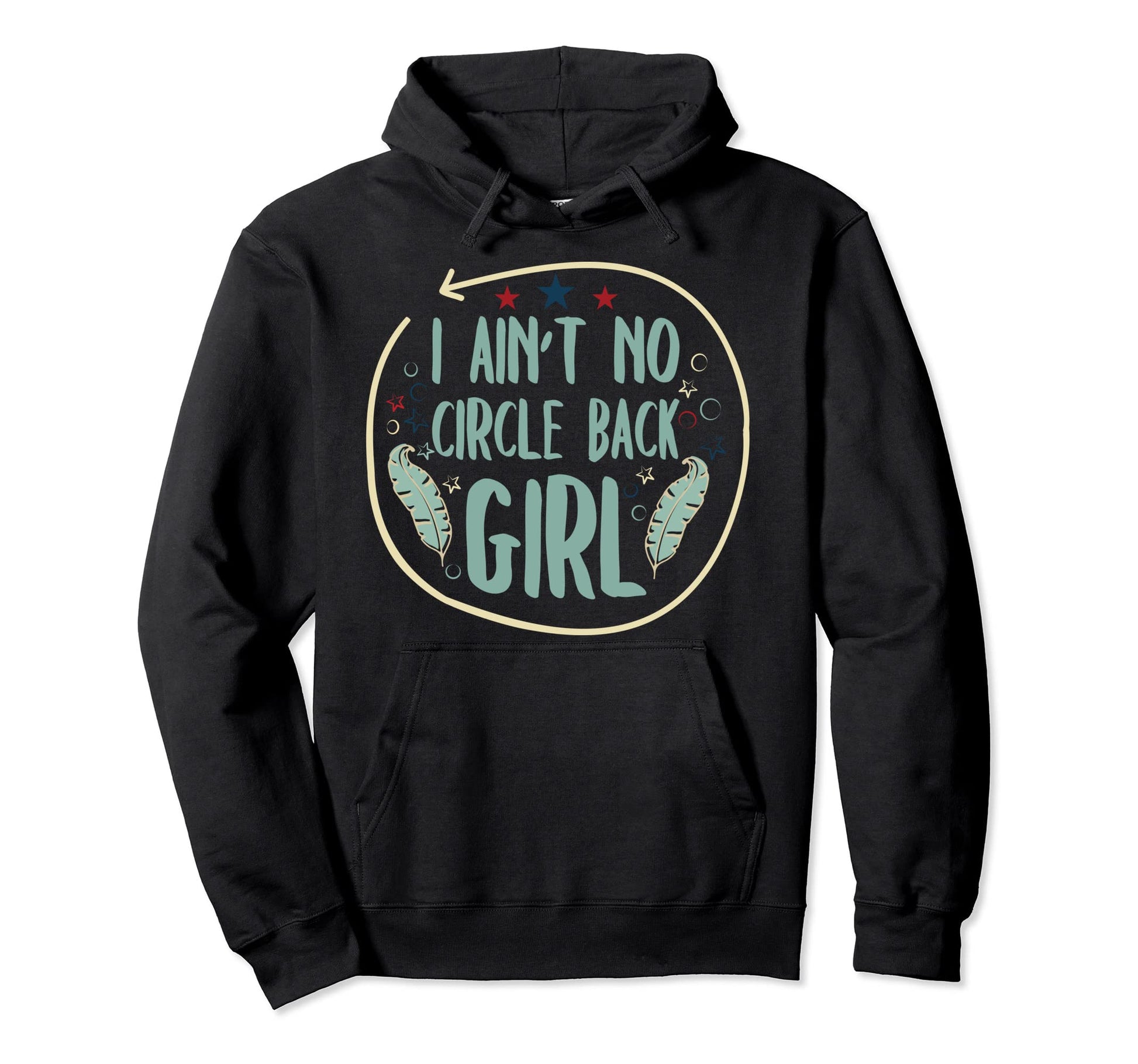 I Aint No Circle Back Funny Meme Hoodie - Fun Novelty Design Men Women - T-Shirt, Sweatshirt, Hoodie