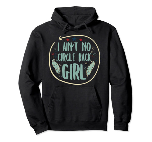 I Aint No Circle Back Funny Meme Hoodie - Fun Novelty Design Men Women - T-Shirt, Sweatshirt, Hoodie