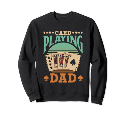 Card Playing Dad Player Cards Sweatshirt - Fun Novelty Design Unisex - T-Shirt, Sweatshirt, Hoodie