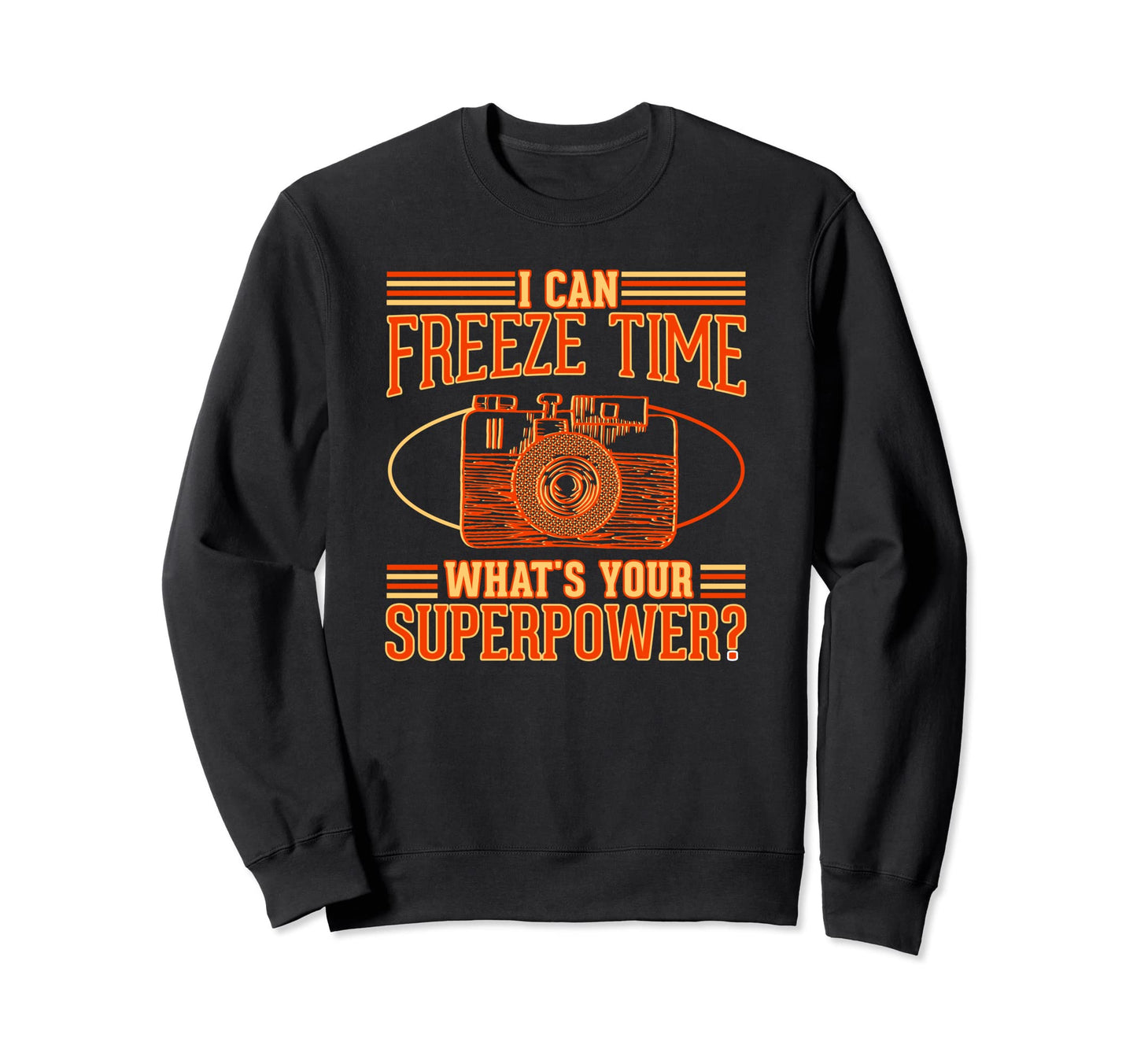I Can Freeze Time Whats Your Sweatshirt - Novelty Apparel Men Women - T-Shirt, Sweatshirt, Hoodie